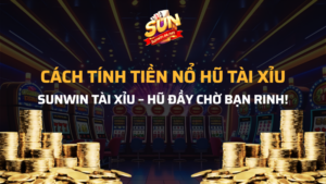 Hướng dẫn cách tính tiền nổ hũ tài xỉu tại Sunwin 16 cách tính tiền nổ hũ tài xỉu